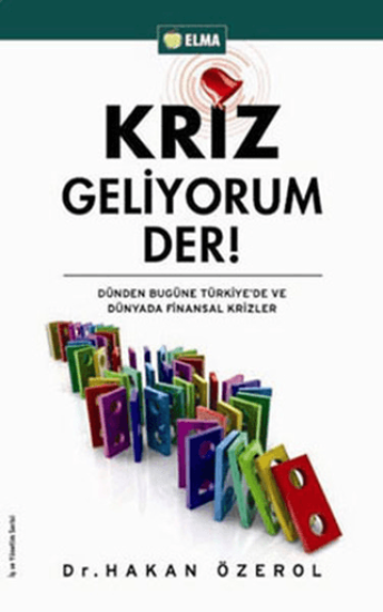 Elma Yayınevi, Kriz Geliyorum Der! : DÜnden Bugüne Türkiye’de ve Dünyada Finansal Krizler, Hakan Özerol