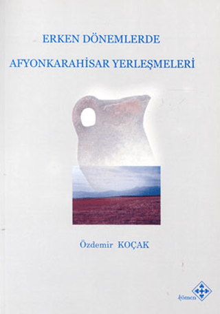 Kömen Yayınları, Erken Dönemlerde Afyonkarahisar yerleşmeleri, Özdemir Koçak