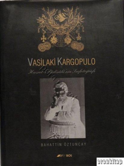 BOS, Vasilaki Kargopulo : Hazret - i Padişahı’nin Serfotoğrafı (II. Abdülhamid), Bahattin Öztuncay