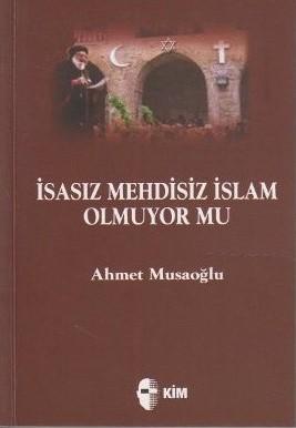 Kim Yayınları, İsasız Mehdisiz İslam Olmuyor Mu?, Ahmet Musaoğlu