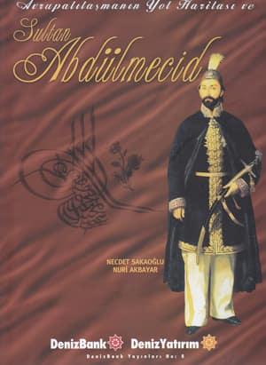 DenizBank Yayınları, Avrupalılaşmanın Yol Haritası ve Sultan Abdülmecid, Necdet Sakaoğlu