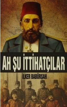 Kamer Yayınları, Ah Şu İttihatçılar, İlker Babürşah