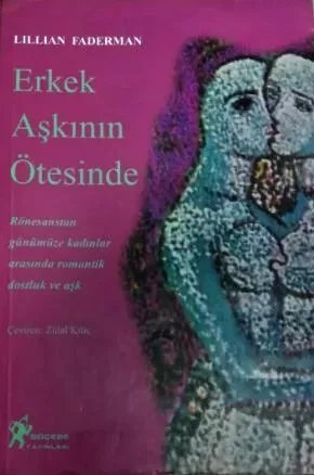 Göçebe Yayınları, Erkek Aşkının Ötesinde : Rönesanstan Günümüze Kadınlar Arasında Romantik Dostluk ve Aşk, Lilian Faderman