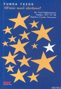 Büke Yayınları, AB’nizi Nasıl Alırdınız Bir Türk Diplomatının Türkiye AET - AT - AB İlişkileri Üzerine Denemesi, Funda Tezok