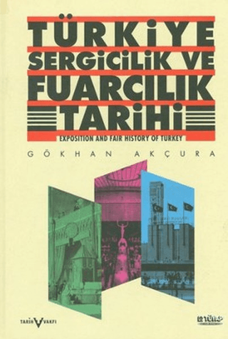 Tarih Vakfı Yurt Yayınları, Türkiye Sergicilik ve Fuarcılık Tarihi / Exposition and Fair History of Turkey, Gökhan Akçura