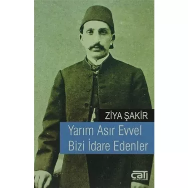 Çatı Kitapları, Yarım Asır Evvel Bizi İdare Edenler, Ziya Şakir