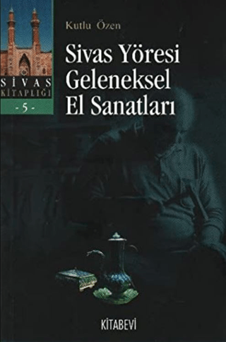 Kitabevi Yayınları, Sivas Yöresi Geleneksel El Sanatları - Sivas Kitaplığı 5, Kutlu Özen