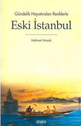 Kitabevi Yayınları, Gündelik Hayatından Renklerle Eski İstanbul, Mehmet Mazak