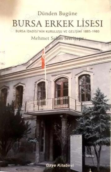 Gaye Kitabevi, Dünden Bugüne Bursa Erkek Lisesi : Bursa İdadisi’nin Kuruluşu ve Gelişimi 1885 - 1980, Mehmet Selim Sivritepe