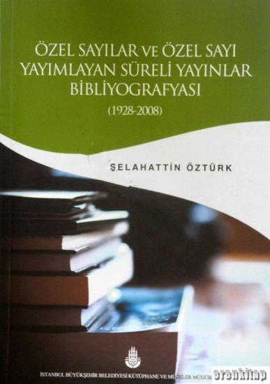 İstanbul Büyükşehir Belediyesi Kütüphane ve Müzeler, Özel Sayılar ve Özel Sayı Yayımlayan Süreli Yayınlar Bibliyografyası (1928 - 2008), Selahattin Öztürk