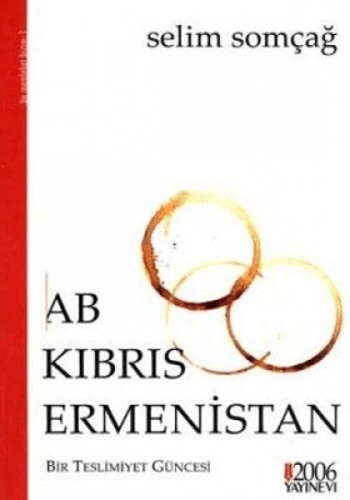 2006 Yayınevi, AB - Kıbrıs - Ermenistan : Bir Teslimiyet Güncesi, Selim Somçağ