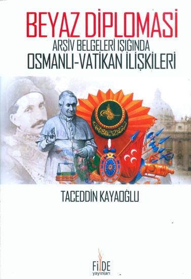 Fide Yayınları, Beyaz Diplomasi : Arşiv Belgeleri Işığında Osmanlı Vatikan İlişkileri, Taceddin Kayaoğlu