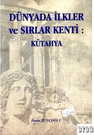 Eser Sahibini Kendi Yayını, Dünyada İlkler ve Sırlar Kenti Kütahya, İlhan Tunçoğlu