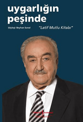 İş Bankası Kültür Yayınları, Uygarlığın Peşinde - Latif Mutlu Kitabı, Beyhan Sunal