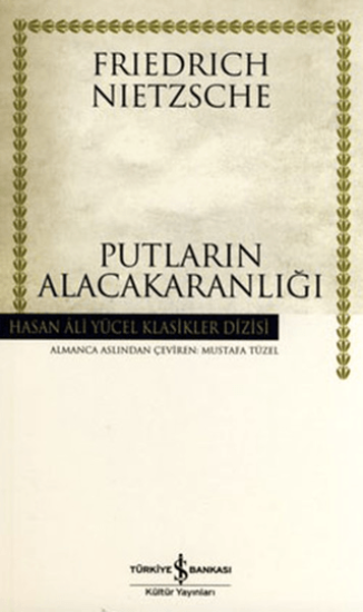 İş Bankası Kültür Yayınları, Putların Alacakaranlığı - Ya Da Çekiçle Nasıl Felsefe Yapılır?, Friedrich Wilhelm Nietzsche