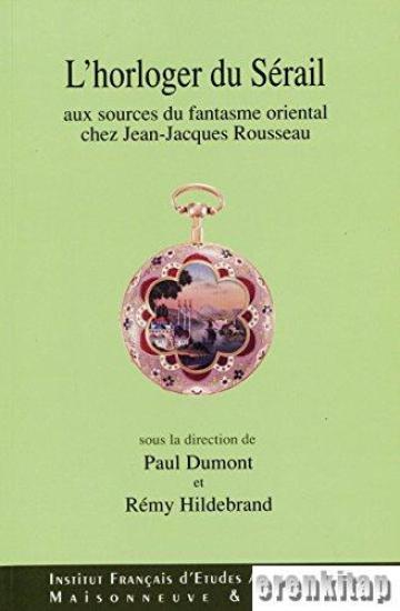 IFEA (Fransız Anadolu Araştırmaları) Yayınları, L’horloger du Serail : aux sources du Fantasme Oriental chez Jean - Jacques Rousseau, Paul Dumont