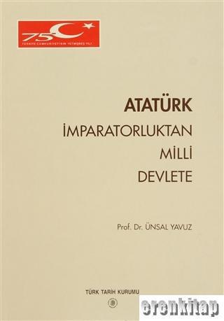 Türk Tarih Kurumu, Atatürk, İmparatorluktan Milli Devlete, Ünsal Yavuz