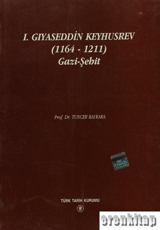 Türk Tarih Kurumu, 1. Gıyaseddin Keyhusrev ( 1164 - 1211 ) Gazi - Şehit, Tuncer Baykara