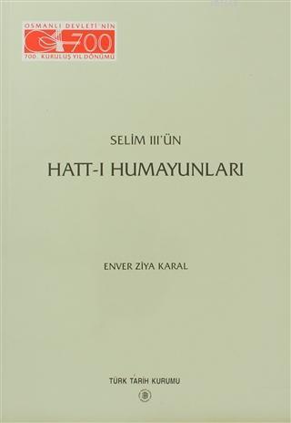 Türk Tarih Kurumu, Selim III’ün Hatt-ı Hümayunları, Nizam-ı Cedit 1789-1807 ( 1981 baskı ), Enver Ziya Karal