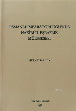 Türk Tarih Kurumu, Osmanlı İmparatorluğu’nda Nakibü’l-Eşraflık Müessesesi, Murat Sarıcık