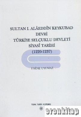 Türk Tarih Kurumu, Sultan I. Alâeddin Keykubad Devri Türkiye Selçuklu Devri Siyasi Tarihi ( 1220 - 1237 ), Emine Uyumaz