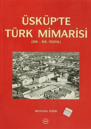 Türk Tarih Kurumu, Üsküp’te Türk Mimarisi ( 14. - 19. Yüzyıl ), Mustafa Özer