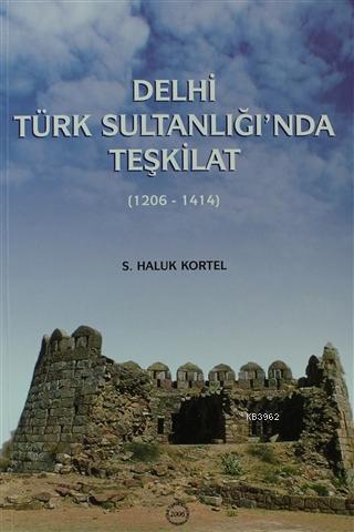 Türk Tarih Kurumu, Delhi Türk Sultanlığı’nda Teşkilat ( 1206 - 1414 ), S. Haluk Kortel