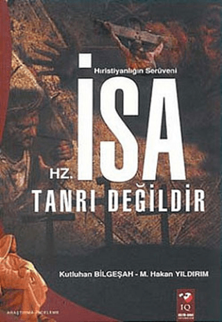 IQ Kültür Sanat Yayıncılık, Hz. İsa Tanrı Değildir - Hıristiyanlığın Serüveni, Kutluhan Bilgeşah , M. Hakan Yıldırım