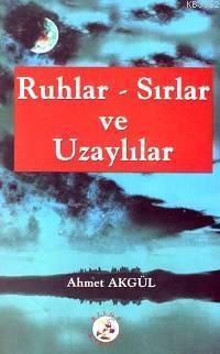 Bilge Karınca Yayınları, Ruhlar Sırlar ve Uzaylılar, Ahmet Akgül