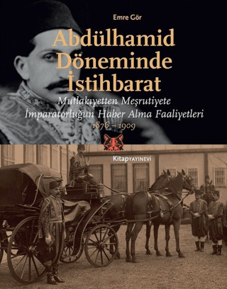 Abdülhamid Döneminde İstihbarat Mutlakıyetten Meşruiyete İmparatorluğun Haber Alma Faaliyetleri 1876 - 1909