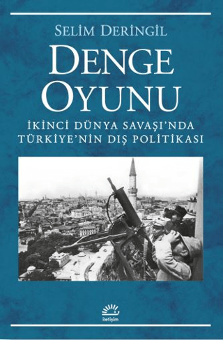 Denge Oyunu - İkinci Dünya Savaşı’nda Türkiye’nin Dış Politikası, Selim Deringil, İletişim Yayınevi