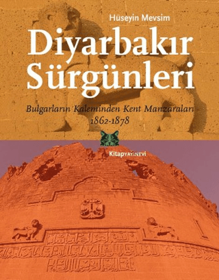 Diyarbakır Sürgünleri Bulgarların Kaleminden Kent Manzaraları 1862-1878