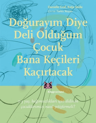 Doğurayım Diye Deli Olduğum Çocuk Bana Keçileri Kaçırtacak 0-5 Yaş Bağımsızlıkları İçin Didinen Çocuklarımızı Nasıl Yetiştirmeli?