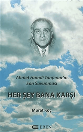 Her Şey Bana Karşı-Ahmet Hamdi Tanpınar’ın Son Savunması, Murat Koç