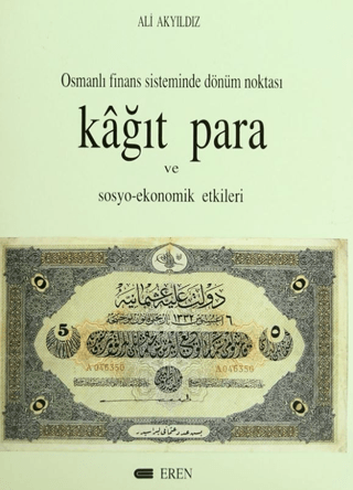 Osmanlı Finans Sisteminde Dönüm Noktası-Kağıt Para ve Sosyo, Ekonomik Etkileri, Ali Akyıldız