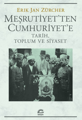 Meşrutiyet’ten Cumhuriyet’e Tarih, Toplum ve Siyaset, Erik Jan Zürcher, İletişim Yayınevi