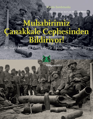 Muhabirimiz Çanakkale Cephesinden Bildiriyor! Miralay Mustafa Kemal Bey’le Buluşma Ağustos 1915