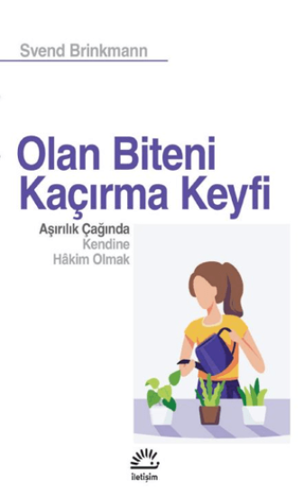 Olan Biteni Kaçırma Keyfi - Aşırılık Çağında Kendine Hâkim Olmak, Svend Brinkmann, İletişim Yayınevi