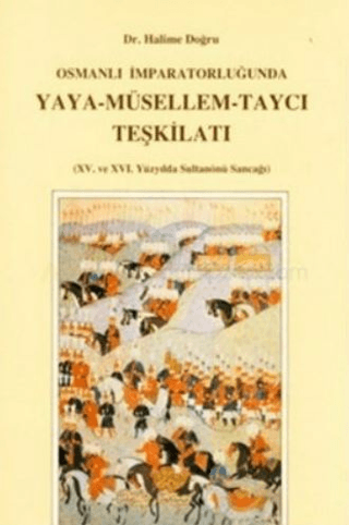 Osmanlı İmparatorluğu’nda Yaya-Müsellem-Taycı Teşkilatı. (XV. ve XVI. Yüzyılda Sultanönü Sancağı), Halime Doğru