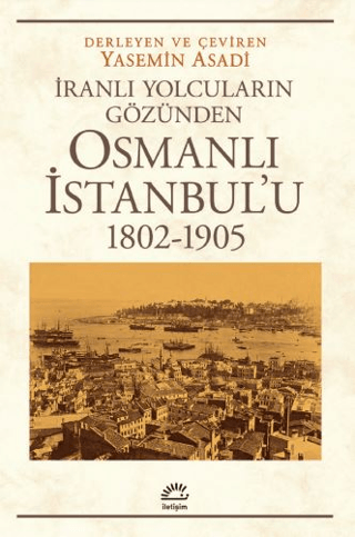 Osmanlı İstanbul’u (1802-1905) - İranlı Yolcuların Gözünden, Yasemin Asadi, İletişim Yayınevi