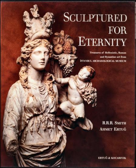 Sculptured for Eternity : Treasures of Hellenistic, Roman and Byzantine art from İstanbul Archaeological Museum, R.R.R. Smith,Ahmet Ertuğ