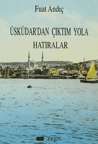 Üsküdar’dan Çıktım Yola, Hatıralar, Fuat Andıç